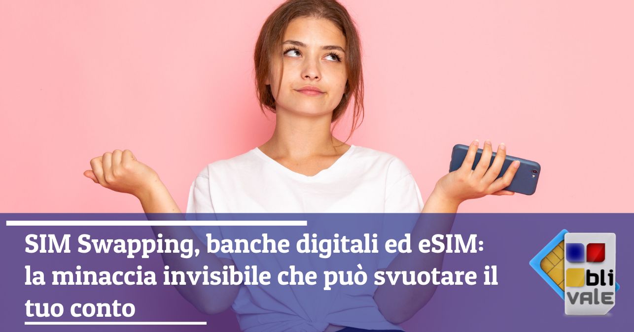 blivale_image_it_SIM Swapping banche e SIM Card ed eSIM la minaccia invisibile_643x337 Blog - Results from #50 - Results from #50